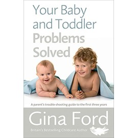 Your Baby and Toddler Problems Solved: A parent's trouble-shooting guide to the first three years