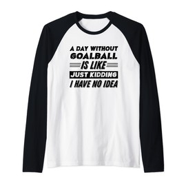 A Day Without Goalball Is Like I Have No Idea Raglan Baseball Tee