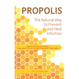 Propolis The Natural Way to Prevent and Heal Infection: Fights Infection Including: Bacterial, Viral, Fungal, Parasitic, and More