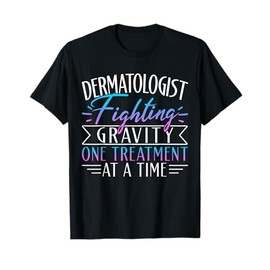 Dermatology Dermatologist Fighting Gravity One Treatment At T-Shirt