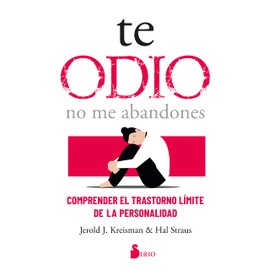 Te odio - no me abandones: Comprender el trastorno límite de la personalidad