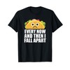 Every Now and then I Fall Apart Funny Taco T-Shirt