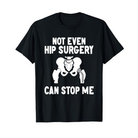 Not Even Hip Surgery Can Stop Me Funny Surgery Recovery T-Shirt
