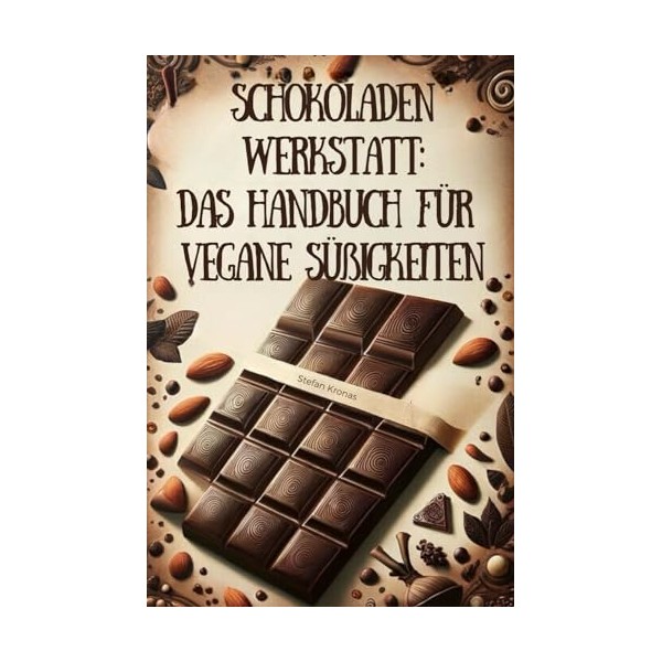 Schokoladenwerkstatt: Das Handbuch für vegane Süßigkeiten - 52 Rezepte für