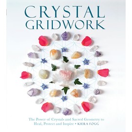 Crystal Gridwork: The Power of Crystals and Sacred Geometry to Heal, Protect and Inspire