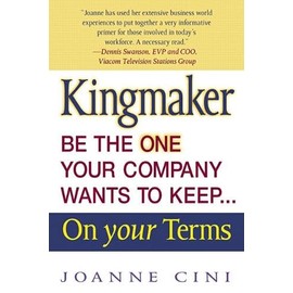 Kingmaker: Be the One Your Company Wants to Keep... on Your Terms