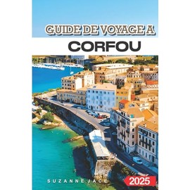 Guide de voyage à Corfou 2025: Attractions incontournables, sites historiques et aventures en plein air dans les îles Ioniennes pour les visiteurs novices, les familles et les voyageurs en solo