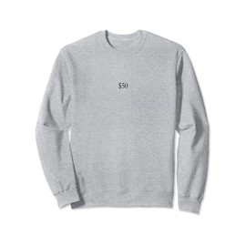 Fifty Dollars Gift For Anyone Who Wants To Spend 50 Bucks Sweatshirt