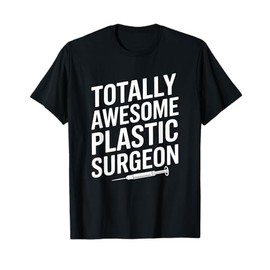 Totally Awesome Plastic Surgeon, Plastic Surgery Cosmetics T-Shirt