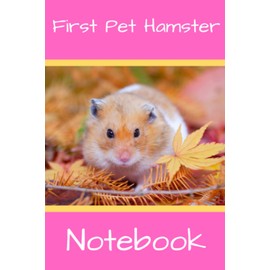 First Pet Hamster Notebook: Customized Daily Hamster Log Book to Record All Your Pet Hamster Needs. Great For Recording Feeding, Water, Cleaning & Hamster Activities with Personal Name Page