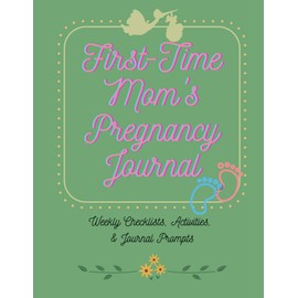 First-Time Mom's Pregnancy Journal: Pregnancy Weekly Checklists, Activities, & Journal Prompts