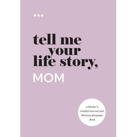 Tell Me Your Life Story, Mom: A Mother’s Guided Journal and Memory Keepsake Book (Tell Me Your Life Story® Series Books)