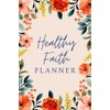Healthy Faith Planner: A Wellness Journal for Faith, Food, Fitness,