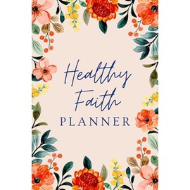 Healthy Faith Planner: A Wellness Journal for Faith, Food, Fitness, and Sleep