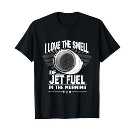 I Love the Smell of Jet Fuel in the Morning Shirt Aircraft T-Shirt