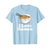 I Love Ramen - Ramen Noodles Shirt T-Shirt