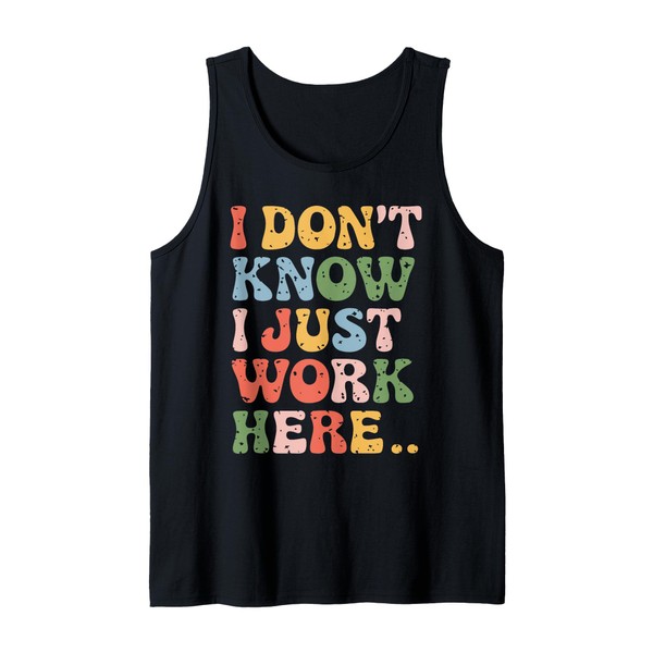 I Don't Know I Just Work Here Jokes Sarcastic Tank