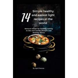  14 Simple healthy and easiest light recipes in the world: Natural recipe for healthy eating in the real world ( Simple and Healthy Diets