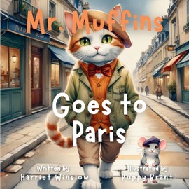Mr. Muffins Goes to Paris: A Rhyming Picture Book for Kids 6-8 - Join a Curious Cat and Mouse on a Paris Adventure! 5-Minute Story Great for Bedtime + ... and Recipe (Mr. Muffins Bedtime Collection)