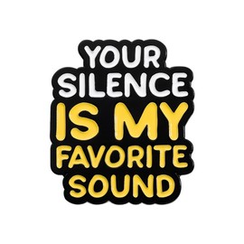 Your Silence I My Favorite Sound Enamel Pin Sarcasm Badge Brooch For Backpacks Coats Hats as Social satire gift