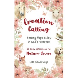 Creation Calling: Finding Hope and Joy in God's Presence (60 Daily Reflections for Nature Lovers)