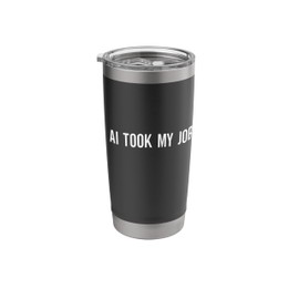 AI took my Job! Artificial Intelligence took my Job Stainless Steel Insulated Tumbler