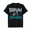 Bruh Stay Hydrated Meme Water Drink Radfahren Lustiger Radfahrer T-Shirt