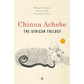 The African Trilogy: Things Fall Apart; Arrow of God; No Longer at Ease