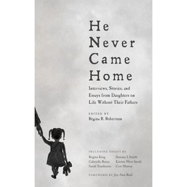 He Never Came Home: Interviews, Stories, and Essays from Daughters on Life Without Their Fathers