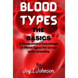 BLOOD TYPES THE BASICS: Fundamental Knowledge on blood types for easier and better understanding