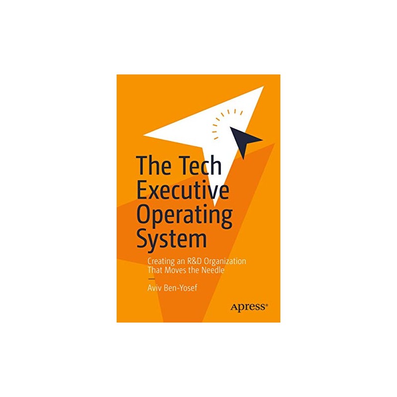 The Tech Executive Operating System: Creating an R&D Organization That