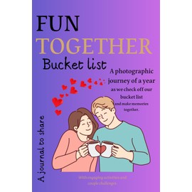 Fun Together Bucket List: A photographic journey of a year as we check off our bucket list and make memories together, with engaging activities, quizzes and couple challenges.