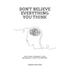 Don't Believe Everything You Think: Why Your Thinking Is The