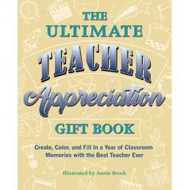 The Ultimate Teacher Appreciation Gift Book: Create, Color, and Fill In a Year of Classroom Memories with the Best Teacher Ever (Books for Teachers)
