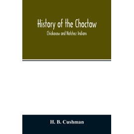 History of the Choctaw, Chickasaw and Natchez Indians