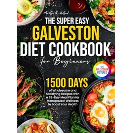 The Super Easy Galveston Diet Cookbook for Beginners: 1500 Days of Wholesome and Satisfying Recipes with a 28-Day Meal Plan for Menopausal Wellness to Boost Your Health｜Full Color Edition