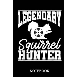 Hunting Notebook: Hunting Journal | Deer Hunting | Camo Notebook | Hunting Log Book for men & boys | College Ruled | Mens Legendary Squirrel Hunter Funny Squirrel Hunting