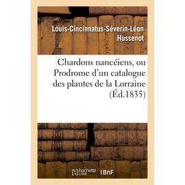 Chardons Nancéiens, Ou Prodrome d'Un Catalogue Des Plantes de la Lorraine. 2e Édition (Agronomie Et Agriculture) (French Edition)