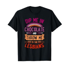 Dip Me In Chocolate And Throw Me To The Lesbians T-Shirt