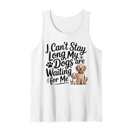 I Can't Stay Long My Dogs are Waiting for Me Funny Dog Lover Tank Top
