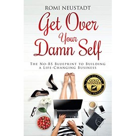 Get Over Your Damn Self: The No-BS Blueprint to Building a Life-Changing Business