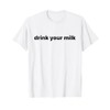 Drink Your Milk T-Shirt