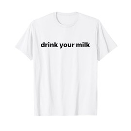 Drink Your Milk T-Shirt