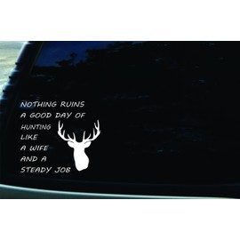 6" X 5" Nothing Ruins a Good Day of Hunting Like a Wife and a Steady Job FUNNY Vinyl Die Cut Decal for Your Car, Truck, Laptop, Window
