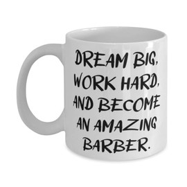 Unique Barber Gifts, DREAM BIG, WORK HARD, AND BECOME AN AMAZING BARBER, Special 11oz 15oz Mug For Colleagues From Friends, Barber gift ideas for him, Barber gift ideas for her, Barber gift ideas for