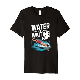 Water You Waiting for Swimming Pun Diver Splash Premium T-Shirt