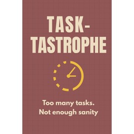 Task-tastrophe: Too many tasks. Not enough sanity