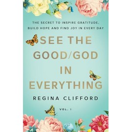 See the Good/God in Everything: The secret to inspire gratitude, build hope and find joy in every day