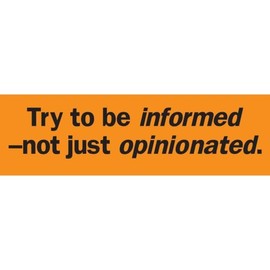 Try Being Informed Not Just Opinionated 5" Sticker, Political Left Right Republican Democrat