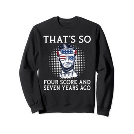 Thats so four score and seven years ago funny History Sweatshirt